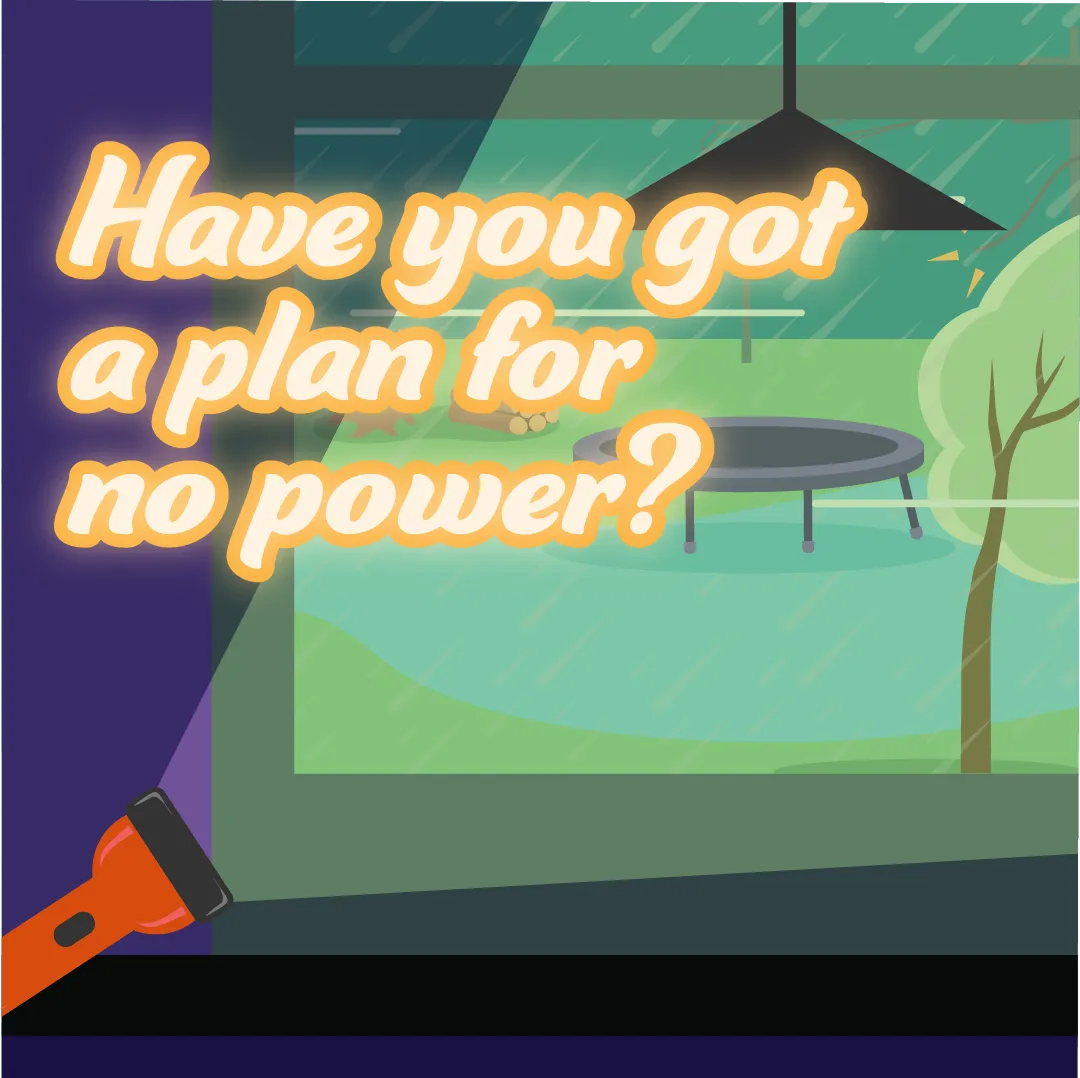 Text reads 'Have you got a plan for no power?'. Below a flashlight is lighting up a window showing a storm outside. The main light is off above the window.